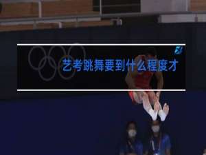 艺考跳舞要到什么程度才可以过