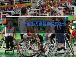 与陌生人跳舞英文怎么说