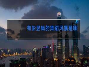 有彭昱畅的舞蹈风暴是哪个