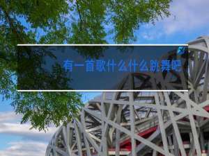 有一首歌什么什么跳舞吧