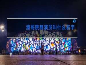 渣哥跳舞演员叫什么名字