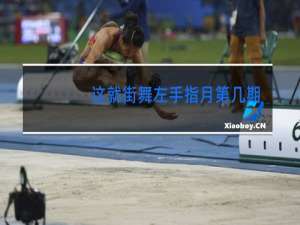 这就街舞左手指月第几期