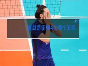 这就是街舞4在哪个卫视播放