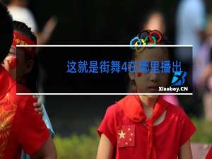 这就是街舞4在哪里播出