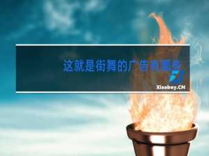这就是街舞的广告有哪些