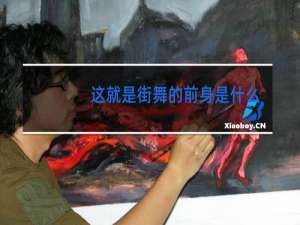 这就是街舞的前身是什么