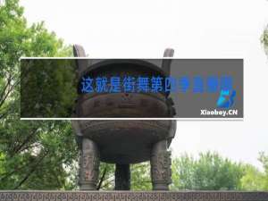 这就是街舞第四季直播什么时候开始