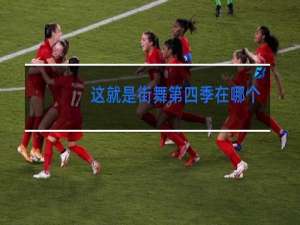 这就是街舞第四季在哪个软件播出