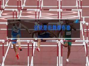 这就是街舞都有谁