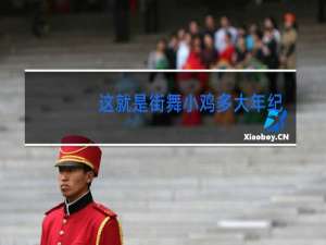 这就是街舞小鸡多大年纪