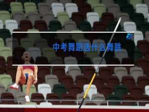 中考舞蹈选什么舞跳