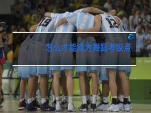 怎么才能成为舞蹈考级点