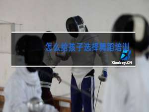 怎么给孩子选择舞蹈培训班
