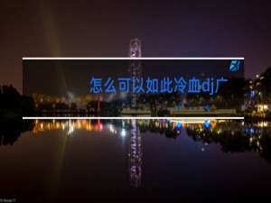 怎么可以如此冷血dj广场舞