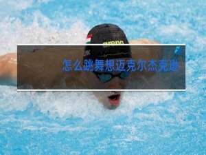 怎么跳舞想迈克尔杰克逊那样