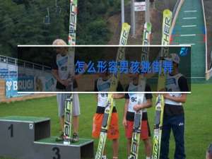 怎么形容男孩跳街舞