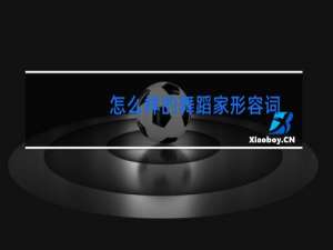 怎么样的舞蹈家形容词
