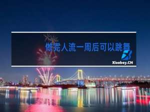 做完人流一周后可以跳舞吗