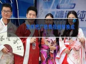 怎样把广场舞视频转换成mp4