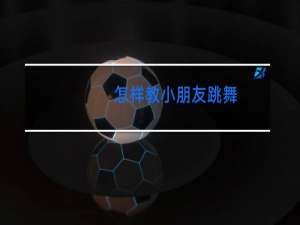 怎样教小朋友跳舞