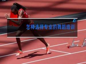 怎样选择专业的舞蹈培训班