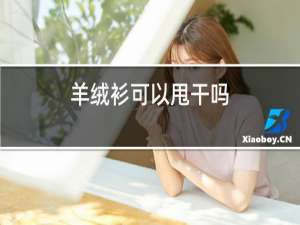 羊绒衫可以甩干吗
