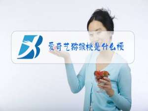 爱奇艺猕猴桃是什么梗