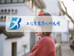 二次元真恶心什么梗