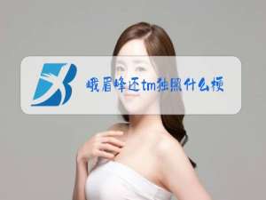 峨眉峰还tm独照什么梗
