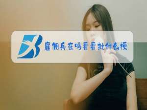 雇佣兵在吗看看批什么梗