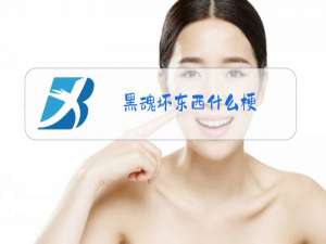黑魂坏东西什么梗