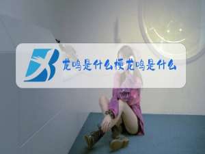 龙鸣是什么梗龙鸣是什么意思