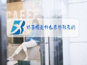 奶茶梗是什么意思秋天的树叶