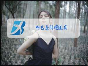什么是肠梗阻病,需怎样治疗