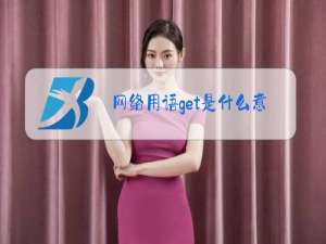 网络用语get是什么意思是什么梗?