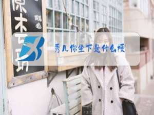 秀儿你坐下是什么梗