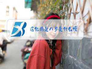 这他妈是八岁是什么梗