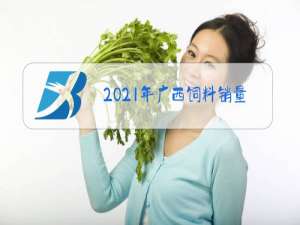 2021年广西饲料销量排行榜