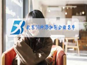 北京饲料添加剂企业名单