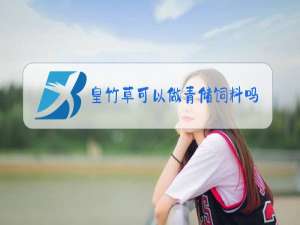 皇竹草可以做青储饲料吗