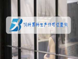 饲料原料生产许可证查询网站