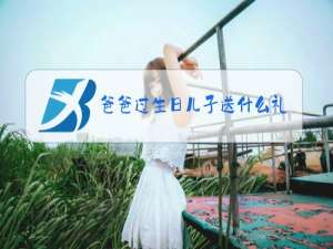 爸爸过生日儿子送什么礼物好