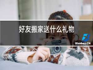 好友搬家送什么礼物