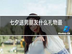 七夕送男朋友什么礼物最有意义