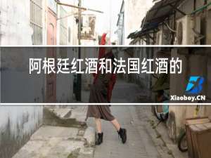 阿根廷红酒和法国红酒的区别