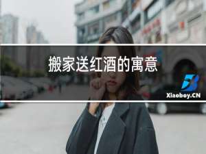搬家送红酒的寓意