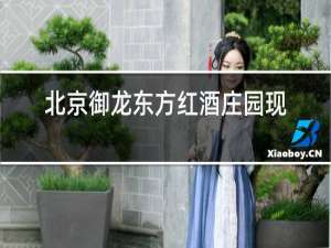 北京御龙东方红酒庄园现在还在没