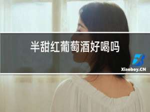 半甜红葡萄酒好喝吗
