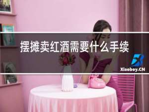 摆摊卖红酒需要什么手续