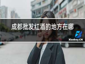 成都批发红酒的地方在哪里